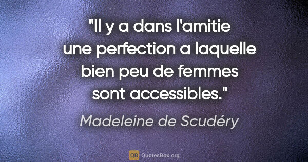 Madeleine de Scudéry citation: "Il y a dans l'amitie une perfection a laquelle bien peu de..."
