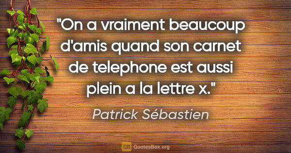 Patrick Sébastien citation: "On a vraiment beaucoup d'amis quand son carnet de telephone..."