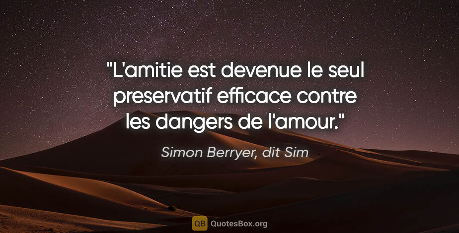 Simon Berryer, dit Sim citation: "L'amitie est devenue le seul preservatif efficace contre les..."