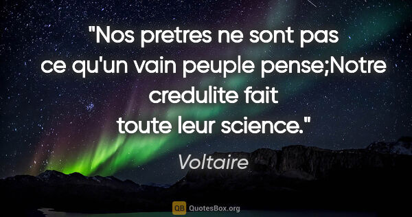 Voltaire citation: "Nos pretres ne sont pas ce qu'un vain peuple pense;Notre..."