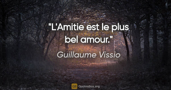 Guillaume Vissio citation: "L'Amitie est le plus bel amour."