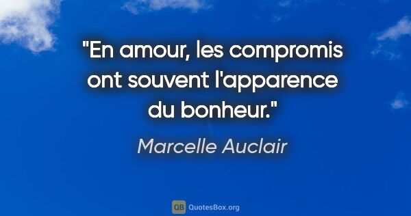 Marcelle Auclair citation: "En amour, les compromis ont souvent l'apparence du bonheur."