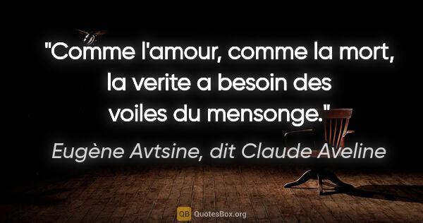 Eugène Avtsine, dit Claude Aveline citation: "Comme l'amour, comme la mort, la verite a besoin des voiles du..."