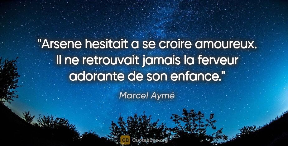 Marcel Aymé citation: "Arsene hesitait a se croire amoureux. Il ne retrouvait jamais..."
