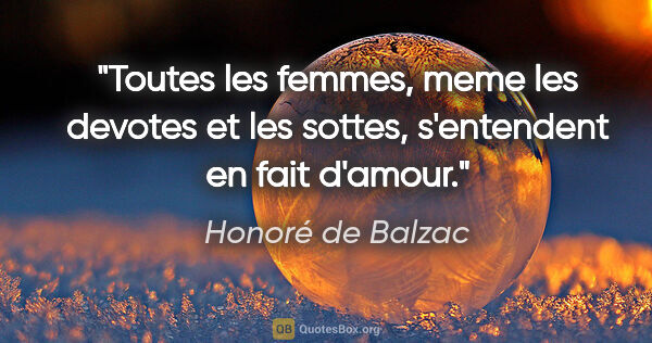 Honoré de Balzac citation: "Toutes les femmes, meme les devotes et les sottes, s'entendent..."