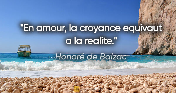 Honoré de Balzac citation: "En amour, la croyance equivaut a la realite."