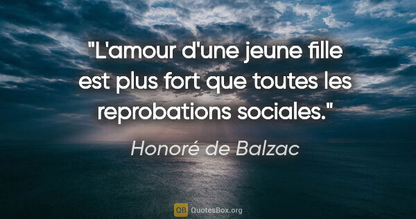 Honoré de Balzac citation: "L'amour d'une jeune fille est plus fort que toutes les..."