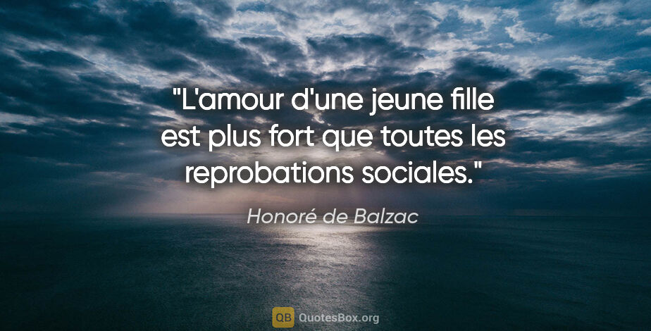 Honoré de Balzac citation: "L'amour d'une jeune fille est plus fort que toutes les..."