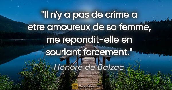 Honoré de Balzac citation: "Il n'y a pas de crime a etre amoureux de sa femme, me..."