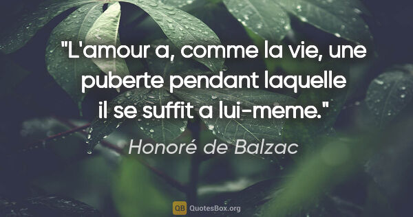 Honoré de Balzac citation: "L'amour a, comme la vie, une puberte pendant laquelle il se..."