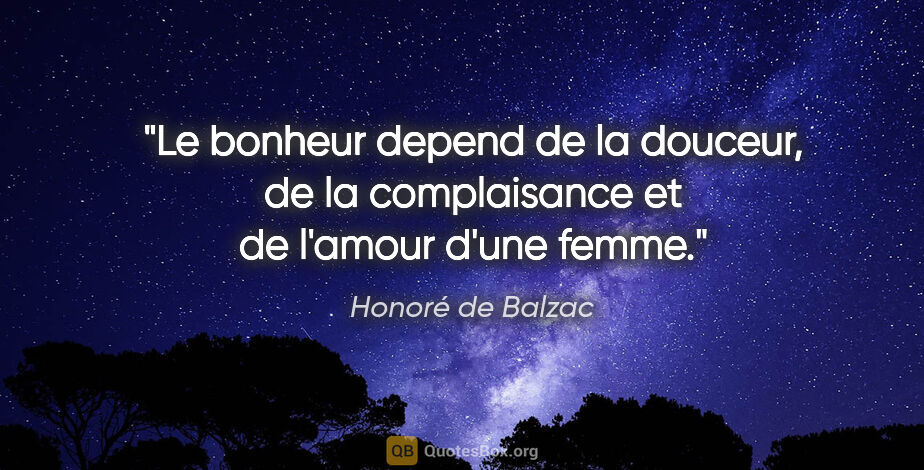 Honoré de Balzac citation: "Le bonheur depend de la douceur, de la complaisance et de..."