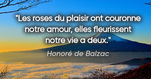 Honoré de Balzac citation: "Les roses du plaisir ont couronne notre amour, elles..."