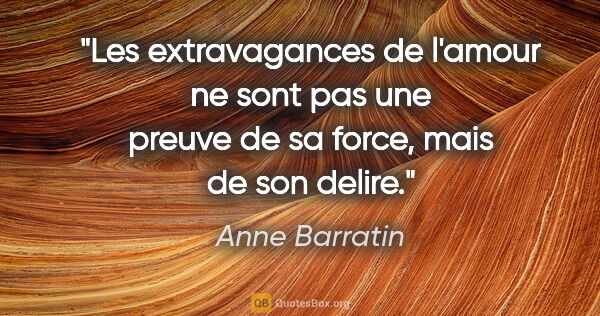 Anne Barratin citation: "Les extravagances de l'amour ne sont pas une preuve de sa..."