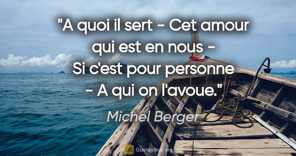 Michel Berger citation: "A quoi il sert - Cet amour qui est en nous - Si c'est pour..."