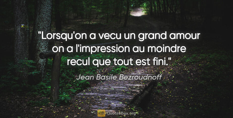 Jean Basile Bezroudnoff citation: "Lorsqu'on a vecu un grand amour on a l'impression au moindre..."