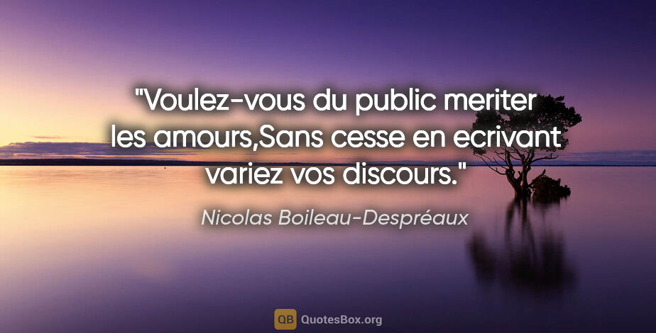 Nicolas Boileau-Despréaux citation: "Voulez-vous du public meriter les amours,Sans cesse en..."