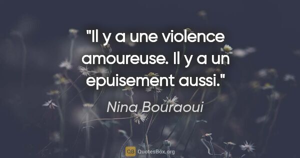 Nina Bouraoui citation: "Il y a une violence amoureuse. Il y a un epuisement aussi."