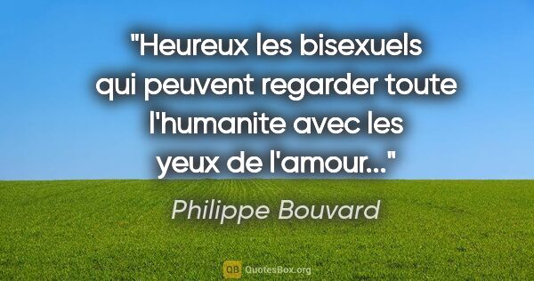 Philippe Bouvard citation: "Heureux les bisexuels qui peuvent regarder toute l'humanite..."