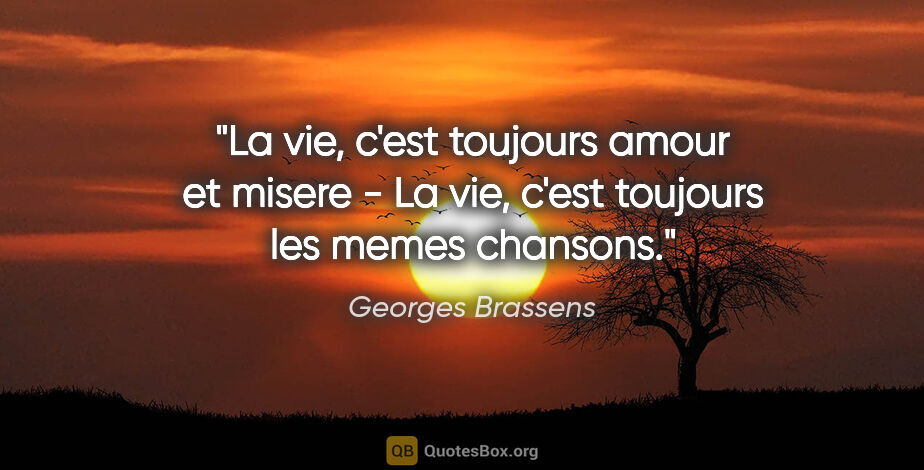 Georges Brassens citation: "La vie, c'est toujours amour et misere - La vie, c'est..."
