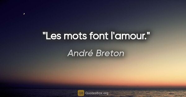 André Breton citation: "Les mots font l'amour."