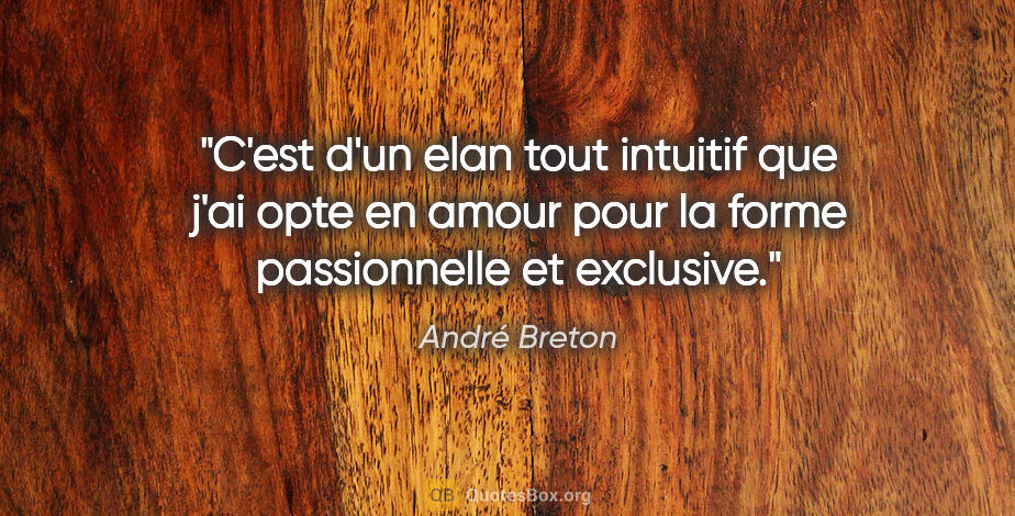 André Breton citation: "C'est d'un elan tout intuitif que j'ai opte en amour pour la..."