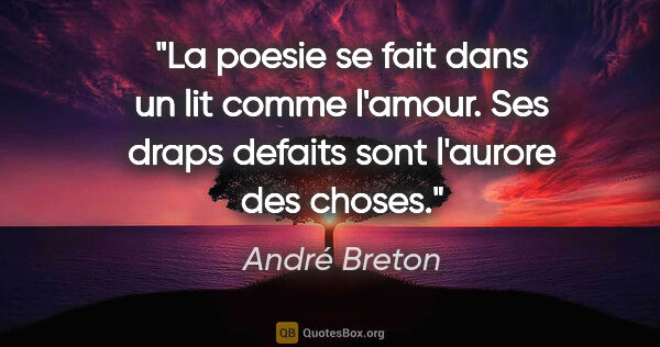 André Breton citation: "La poesie se fait dans un lit comme l'amour. Ses draps defaits..."