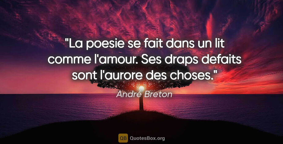 André Breton citation: "La poesie se fait dans un lit comme l'amour. Ses draps defaits..."