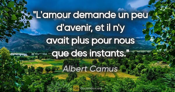 Albert Camus citation: "L'amour demande un peu d'avenir, et il n'y avait plus pour..."