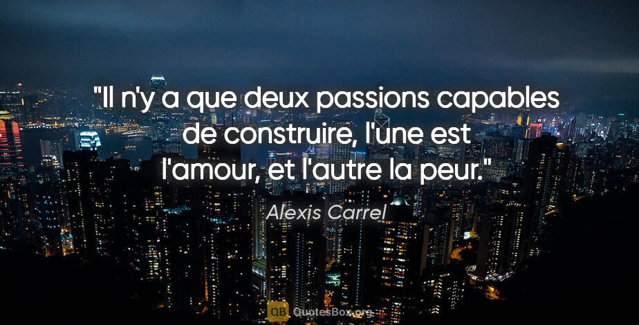 Alexis Carrel citation: "Il n'y a que deux passions capables de construire, l'une est..."