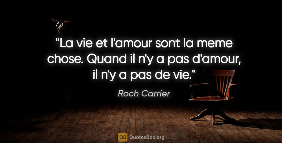 Roch Carrier citation: "La vie et l'amour sont la meme chose. Quand il n'y a pas..."
