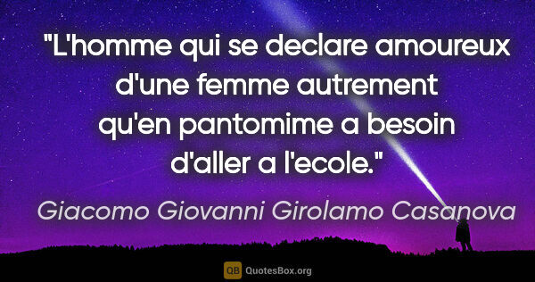Giacomo Giovanni Girolamo Casanova citation: "L'homme qui se declare amoureux d'une femme autrement qu'en..."