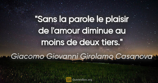 Giacomo Giovanni Girolamo Casanova citation: "Sans la parole le plaisir de l'amour diminue au moins de deux..."