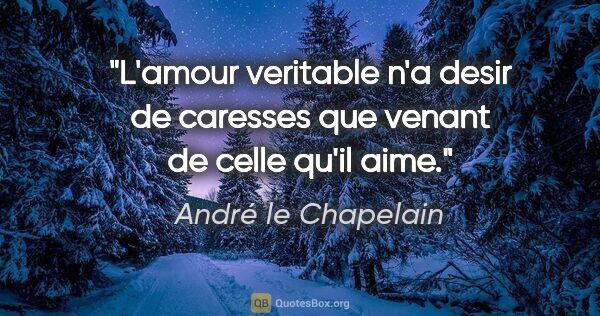 André le Chapelain citation: "L'amour veritable n'a desir de caresses que venant de celle..."