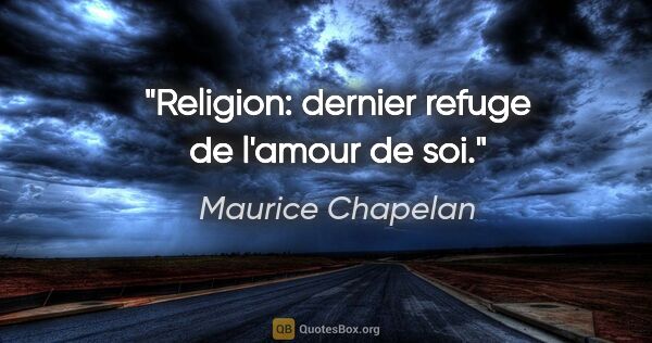 Maurice Chapelan citation: "Religion: dernier refuge de l'amour de soi."