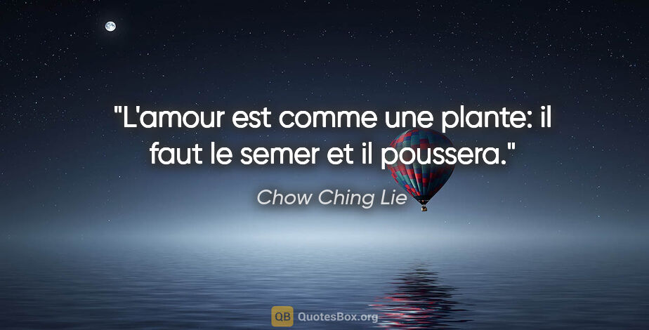 Chow Ching Lie citation: "L'amour est comme une plante: il faut le semer et il poussera."