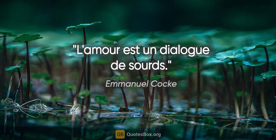 Emmanuel Cocke citation: "L'amour est un dialogue de sourds."