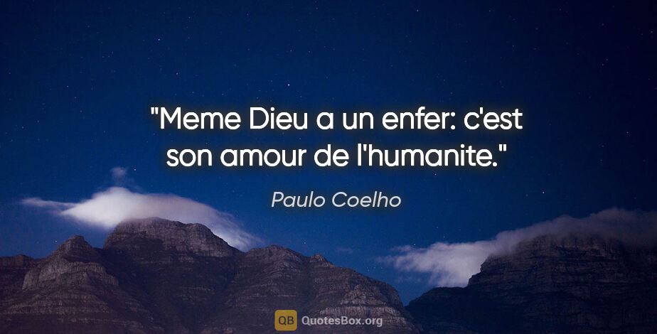 Paulo Coelho citation: "Meme Dieu a un enfer: c'est son amour de l'humanite."
