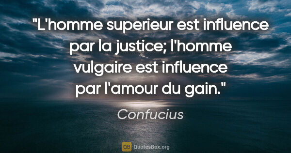 Confucius citation: "L'homme superieur est influence par la justice; l'homme..."