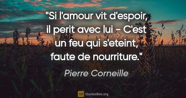 Pierre Corneille citation: "Si l'amour vit d'espoir, il perit avec lui - C'est un feu qui..."