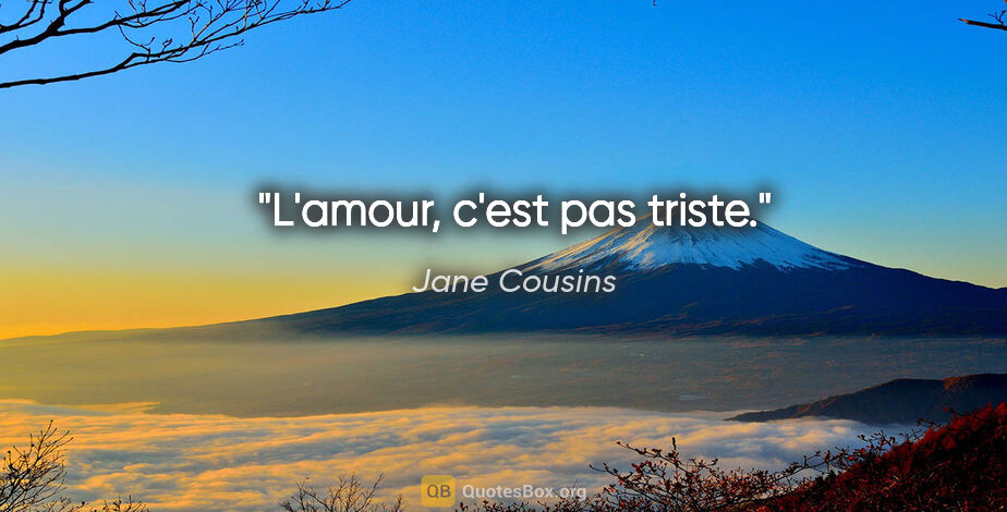 Jane Cousins citation: "L'amour, c'est pas triste."