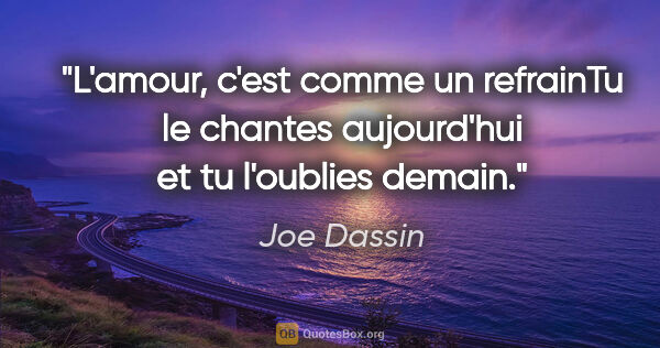 Joe Dassin citation: "L'amour, c'est comme un refrainTu le chantes aujourd'hui et tu..."