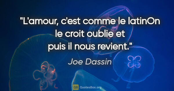 Joe Dassin citation: "L'amour, c'est comme le latinOn le croit oublie et puis il..."