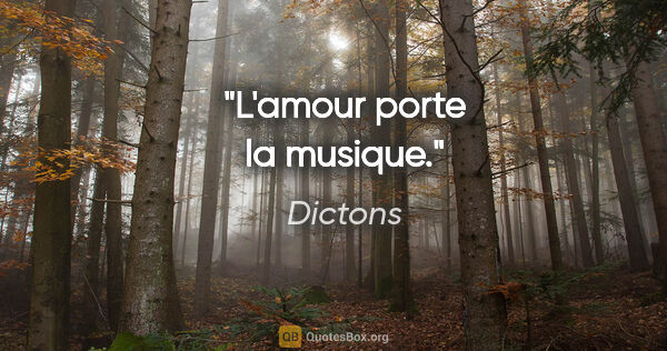 Dictons citation: "L'amour porte la musique."