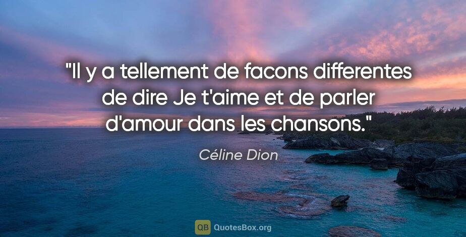 Céline Dion citation: "Il y a tellement de facons differentes de dire «Je t'aime» et..."