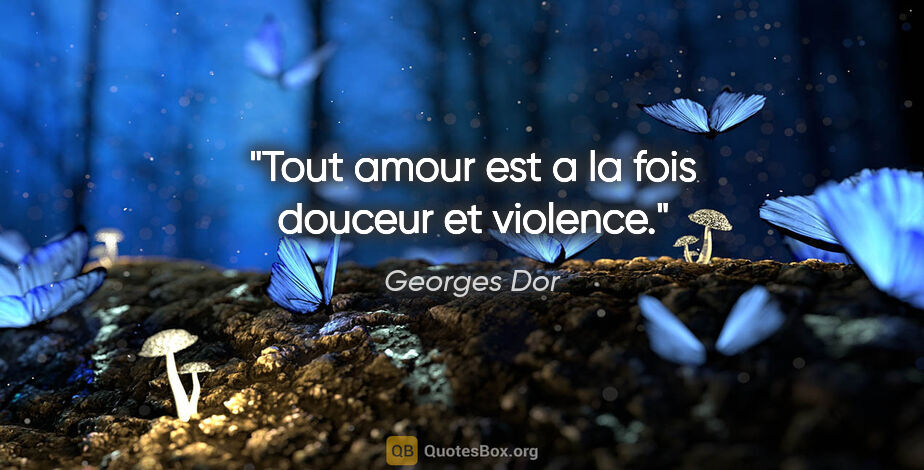 Georges Dor citation: "Tout amour est a la fois douceur et violence."