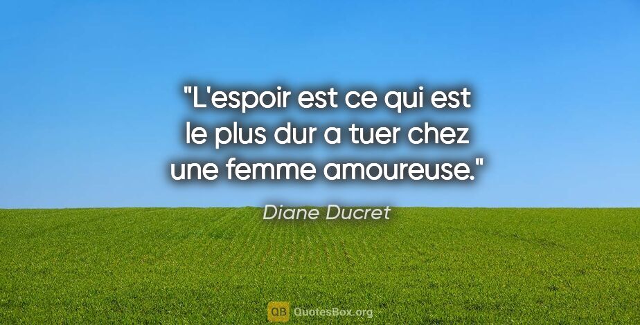 Diane Ducret citation: "L'espoir est ce qui est le plus dur a tuer chez une femme..."