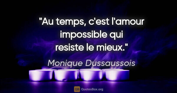 Monique Dussaussois citation: "Au temps, c'est l'amour impossible qui resiste le mieux."