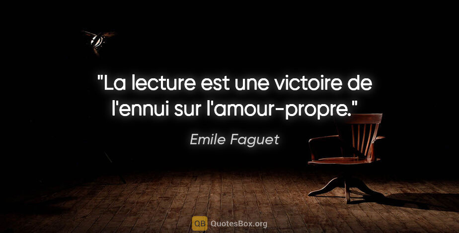 Emile Faguet citation: "La lecture est une victoire de l'ennui sur l'amour-propre."