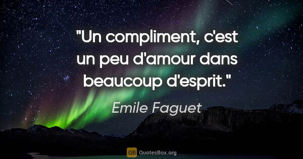 Emile Faguet citation: "Un compliment, c'est un peu d'amour dans beaucoup d'esprit."