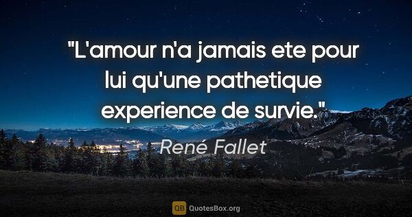 René Fallet citation: "L'amour n'a jamais ete pour lui qu'une pathetique experience..."